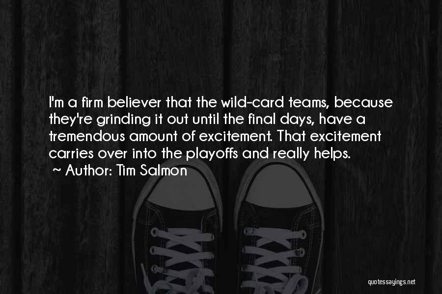 Tim Salmon Quotes: I'm A Firm Believer That The Wild-card Teams, Because They're Grinding It Out Until The Final Days, Have A Tremendous