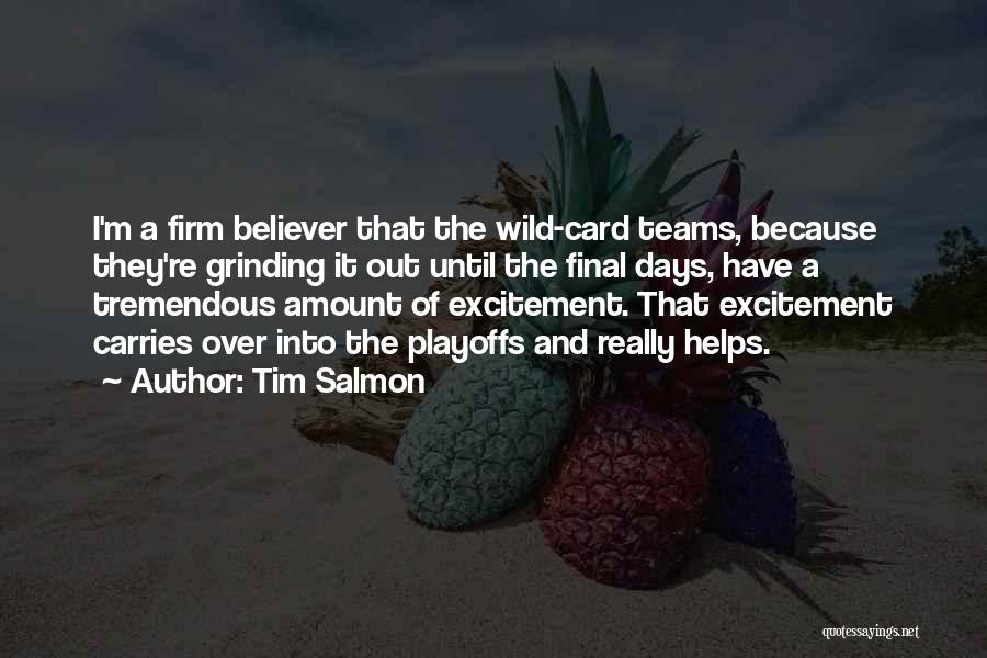 Tim Salmon Quotes: I'm A Firm Believer That The Wild-card Teams, Because They're Grinding It Out Until The Final Days, Have A Tremendous