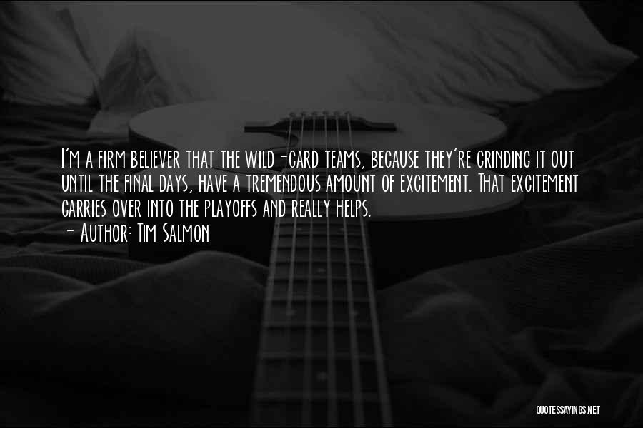 Tim Salmon Quotes: I'm A Firm Believer That The Wild-card Teams, Because They're Grinding It Out Until The Final Days, Have A Tremendous