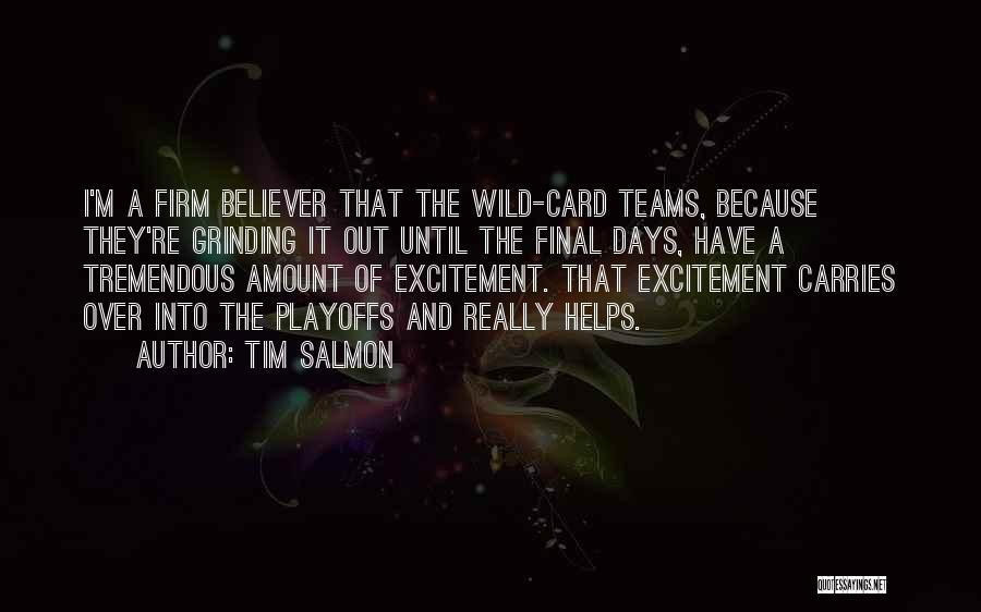 Tim Salmon Quotes: I'm A Firm Believer That The Wild-card Teams, Because They're Grinding It Out Until The Final Days, Have A Tremendous