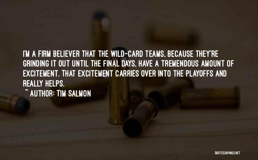 Tim Salmon Quotes: I'm A Firm Believer That The Wild-card Teams, Because They're Grinding It Out Until The Final Days, Have A Tremendous