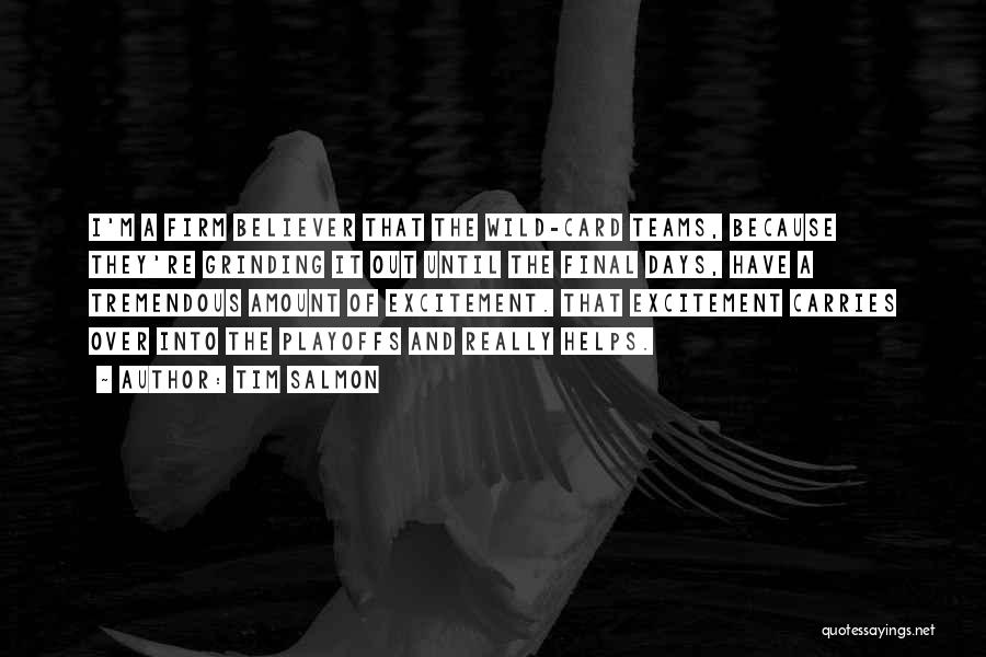 Tim Salmon Quotes: I'm A Firm Believer That The Wild-card Teams, Because They're Grinding It Out Until The Final Days, Have A Tremendous