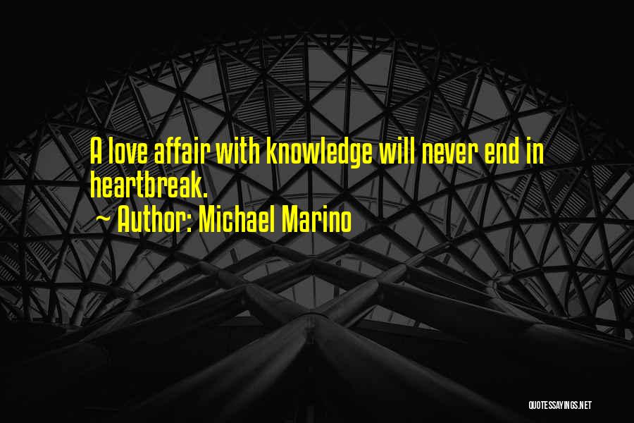 Michael Marino Quotes: A Love Affair With Knowledge Will Never End In Heartbreak.