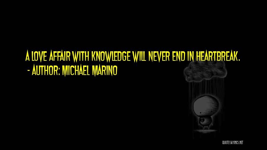 Michael Marino Quotes: A Love Affair With Knowledge Will Never End In Heartbreak.
