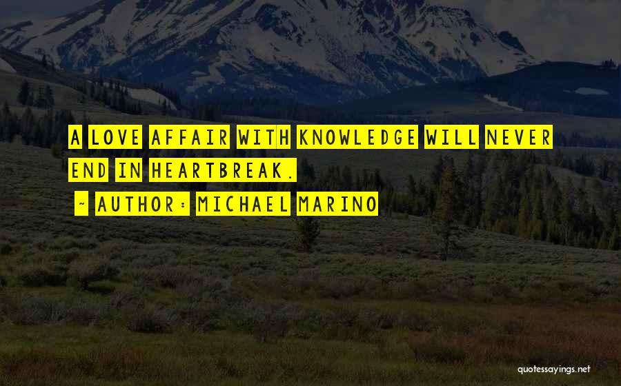 Michael Marino Quotes: A Love Affair With Knowledge Will Never End In Heartbreak.