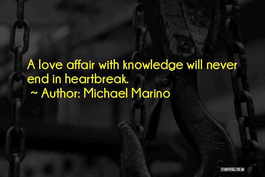 Michael Marino Quotes: A Love Affair With Knowledge Will Never End In Heartbreak.