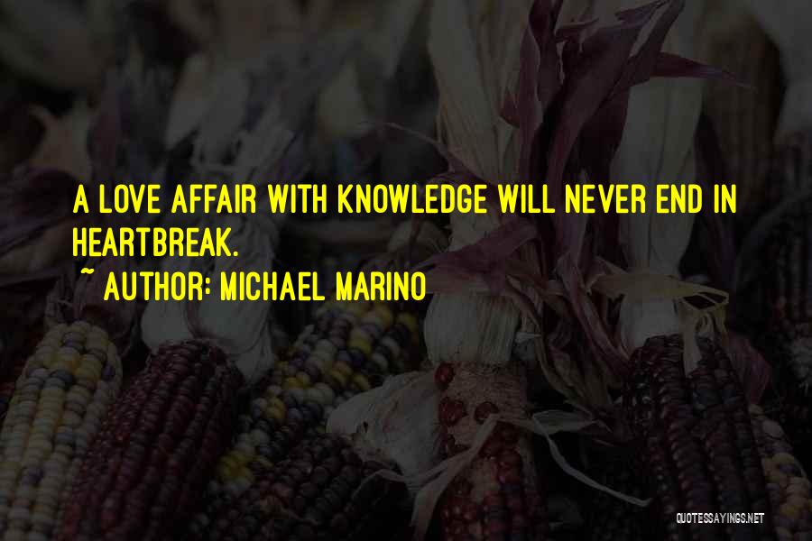 Michael Marino Quotes: A Love Affair With Knowledge Will Never End In Heartbreak.