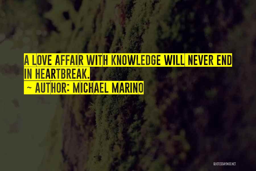 Michael Marino Quotes: A Love Affair With Knowledge Will Never End In Heartbreak.