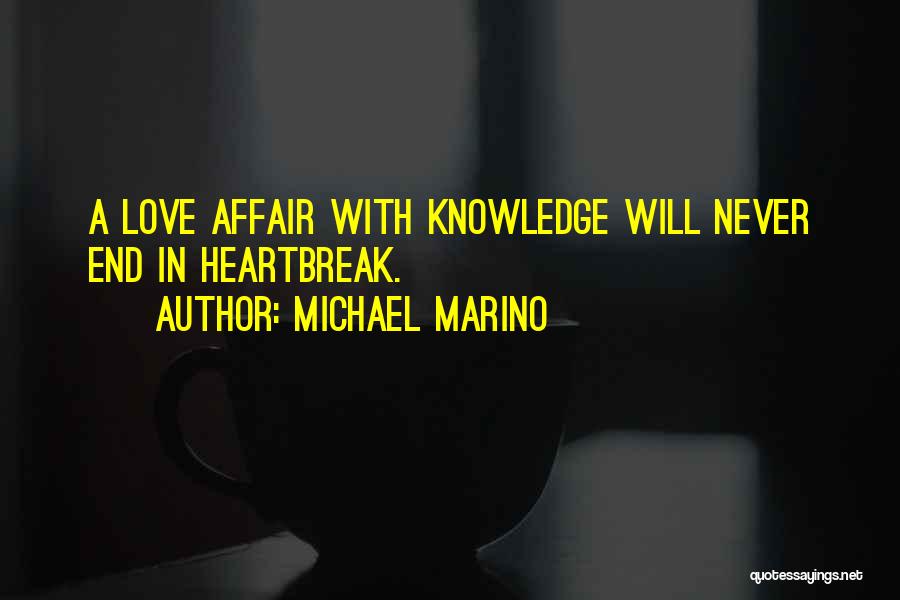 Michael Marino Quotes: A Love Affair With Knowledge Will Never End In Heartbreak.