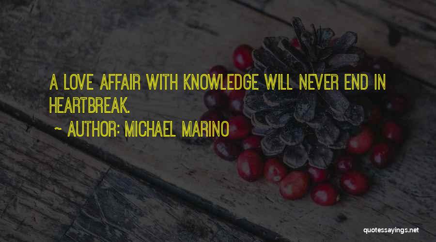 Michael Marino Quotes: A Love Affair With Knowledge Will Never End In Heartbreak.