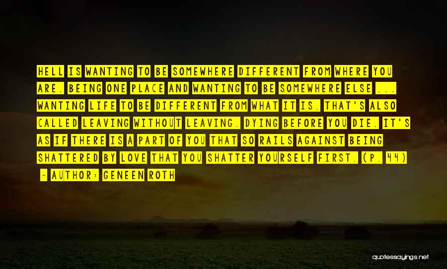 Geneen Roth Quotes: Hell Is Wanting To Be Somewhere Different From Where You Are. Being One Place And Wanting To Be Somewhere Else