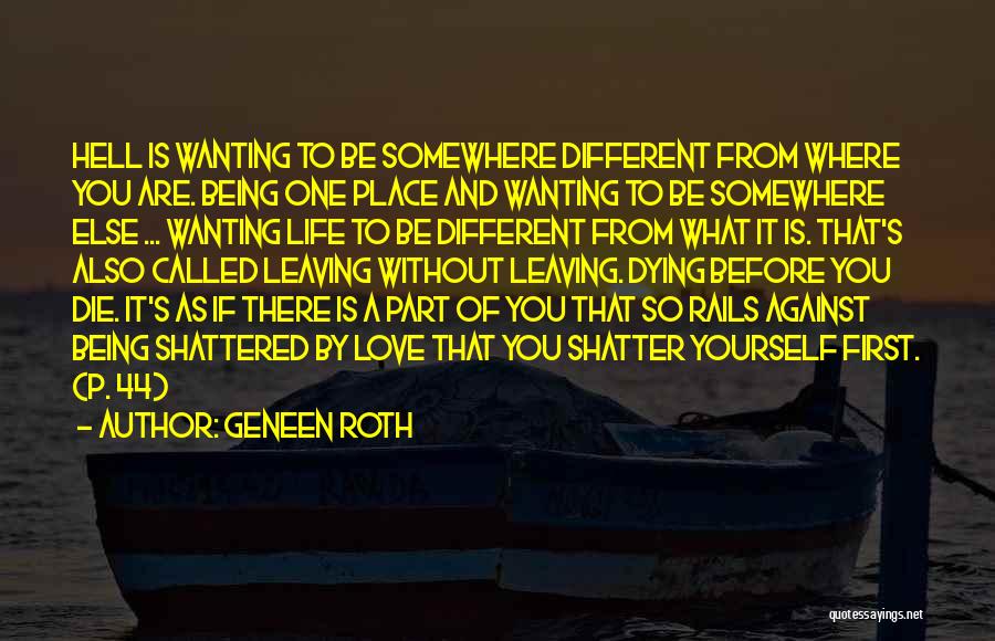 Geneen Roth Quotes: Hell Is Wanting To Be Somewhere Different From Where You Are. Being One Place And Wanting To Be Somewhere Else