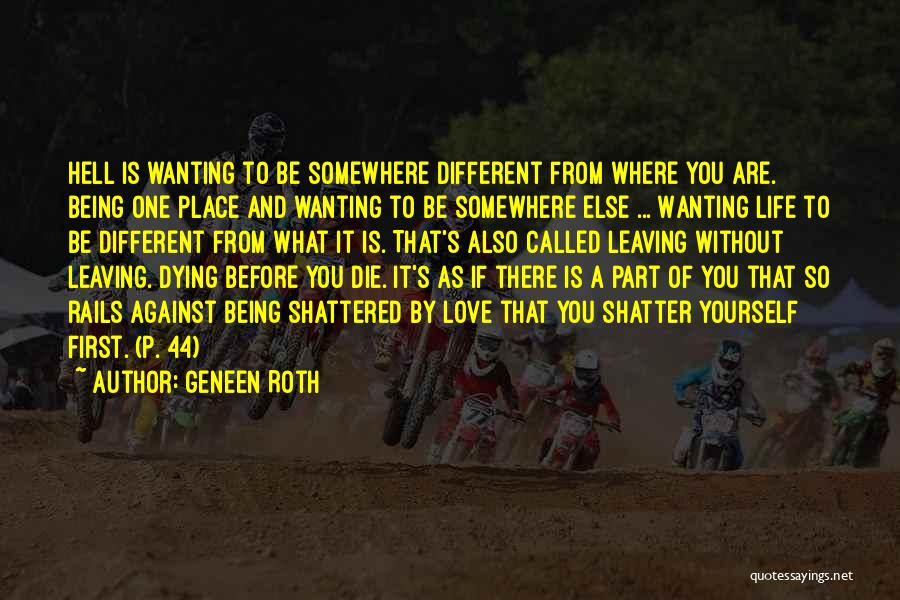 Geneen Roth Quotes: Hell Is Wanting To Be Somewhere Different From Where You Are. Being One Place And Wanting To Be Somewhere Else