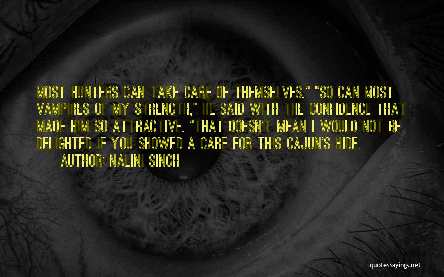 Nalini Singh Quotes: Most Hunters Can Take Care Of Themselves. So Can Most Vampires Of My Strength, He Said With The Confidence That