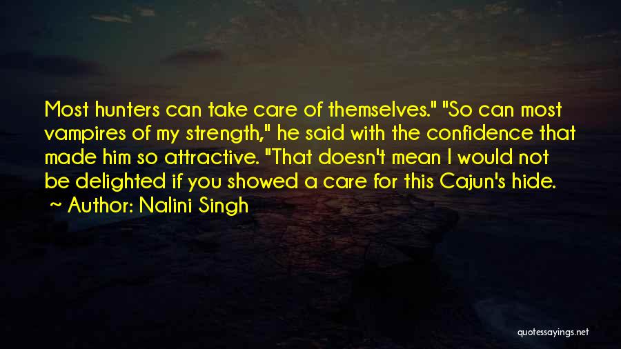 Nalini Singh Quotes: Most Hunters Can Take Care Of Themselves. So Can Most Vampires Of My Strength, He Said With The Confidence That