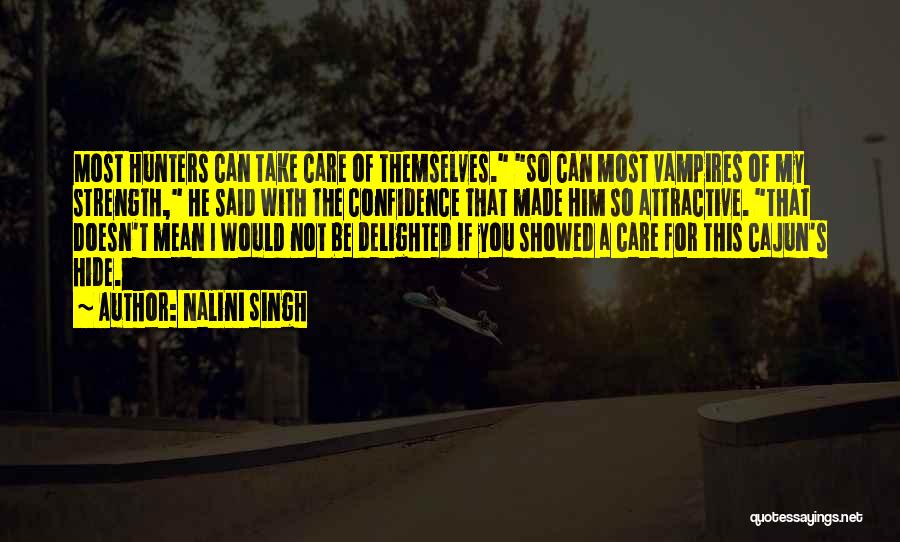 Nalini Singh Quotes: Most Hunters Can Take Care Of Themselves. So Can Most Vampires Of My Strength, He Said With The Confidence That