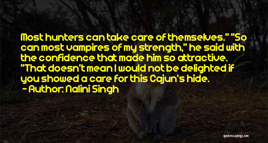 Nalini Singh Quotes: Most Hunters Can Take Care Of Themselves. So Can Most Vampires Of My Strength, He Said With The Confidence That