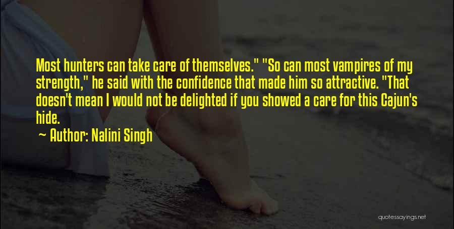 Nalini Singh Quotes: Most Hunters Can Take Care Of Themselves. So Can Most Vampires Of My Strength, He Said With The Confidence That