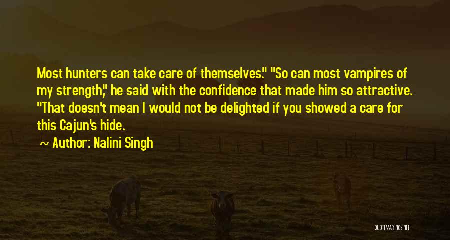 Nalini Singh Quotes: Most Hunters Can Take Care Of Themselves. So Can Most Vampires Of My Strength, He Said With The Confidence That
