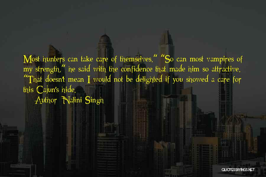 Nalini Singh Quotes: Most Hunters Can Take Care Of Themselves. So Can Most Vampires Of My Strength, He Said With The Confidence That