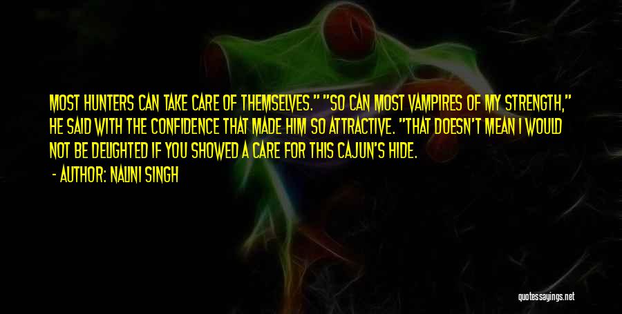 Nalini Singh Quotes: Most Hunters Can Take Care Of Themselves. So Can Most Vampires Of My Strength, He Said With The Confidence That