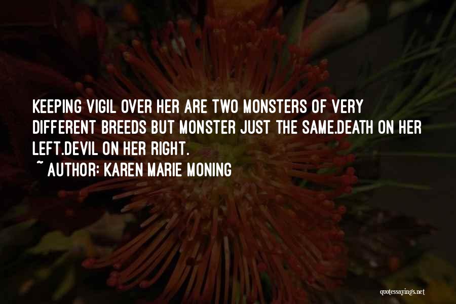 Karen Marie Moning Quotes: Keeping Vigil Over Her Are Two Monsters Of Very Different Breeds But Monster Just The Same.death On Her Left.devil On