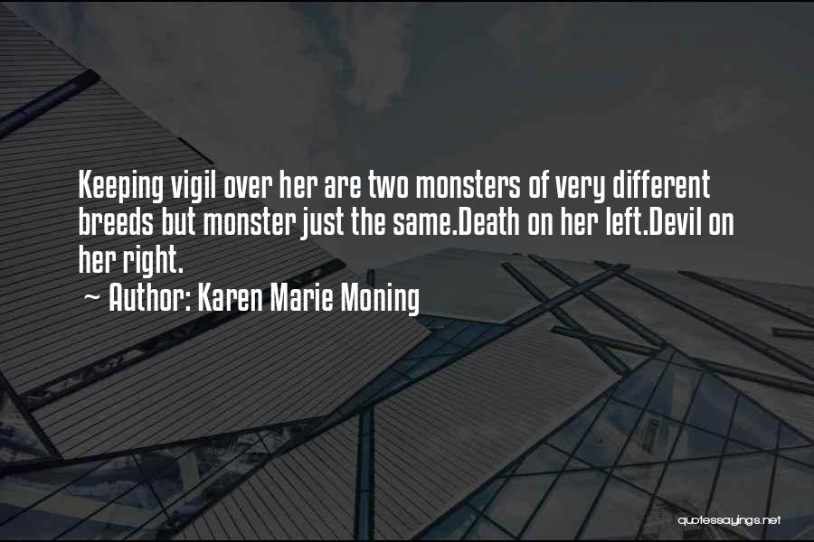 Karen Marie Moning Quotes: Keeping Vigil Over Her Are Two Monsters Of Very Different Breeds But Monster Just The Same.death On Her Left.devil On