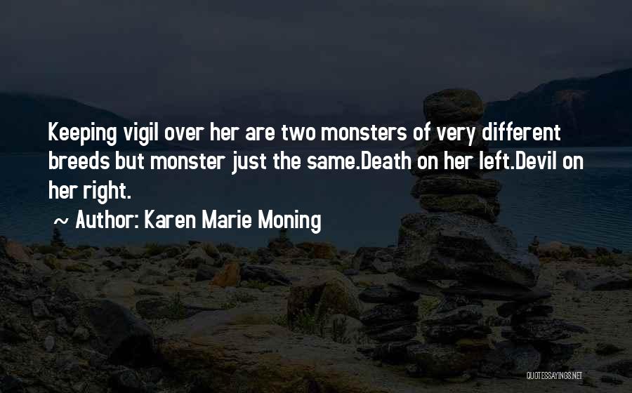 Karen Marie Moning Quotes: Keeping Vigil Over Her Are Two Monsters Of Very Different Breeds But Monster Just The Same.death On Her Left.devil On