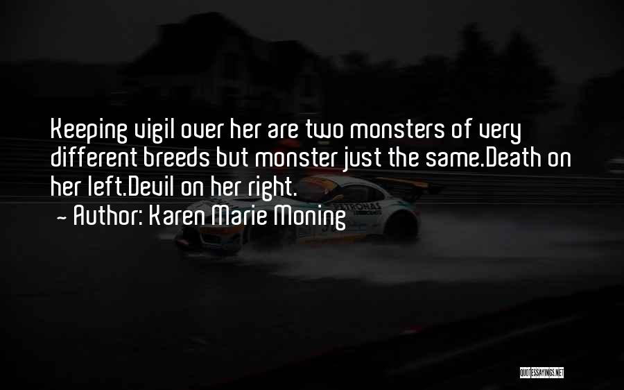 Karen Marie Moning Quotes: Keeping Vigil Over Her Are Two Monsters Of Very Different Breeds But Monster Just The Same.death On Her Left.devil On
