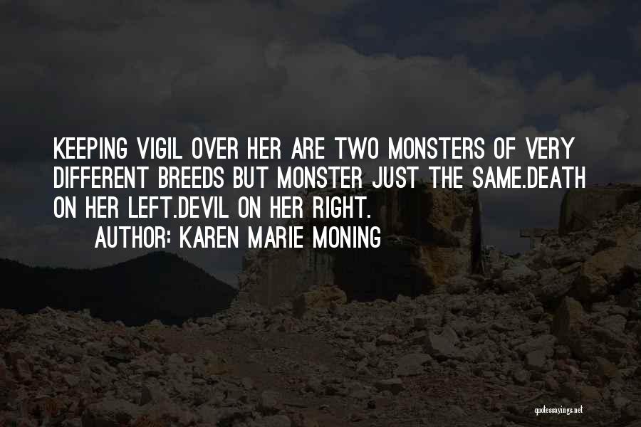 Karen Marie Moning Quotes: Keeping Vigil Over Her Are Two Monsters Of Very Different Breeds But Monster Just The Same.death On Her Left.devil On