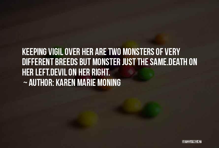 Karen Marie Moning Quotes: Keeping Vigil Over Her Are Two Monsters Of Very Different Breeds But Monster Just The Same.death On Her Left.devil On