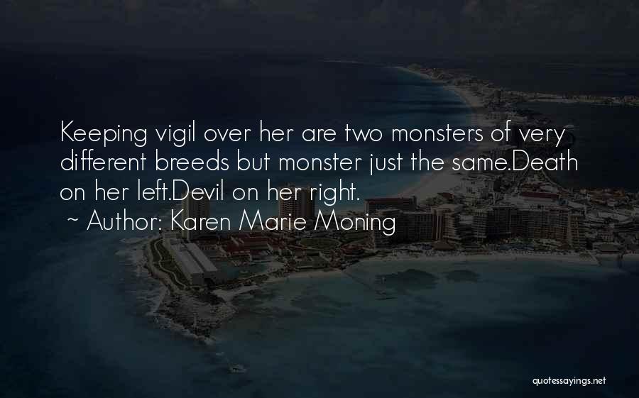 Karen Marie Moning Quotes: Keeping Vigil Over Her Are Two Monsters Of Very Different Breeds But Monster Just The Same.death On Her Left.devil On