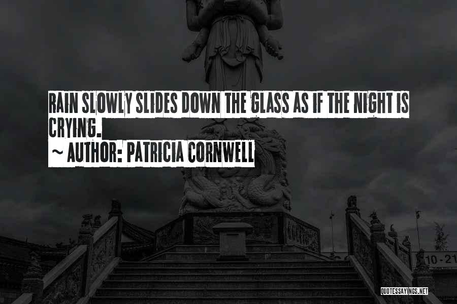 Patricia Cornwell Quotes: Rain Slowly Slides Down The Glass As If The Night Is Crying.