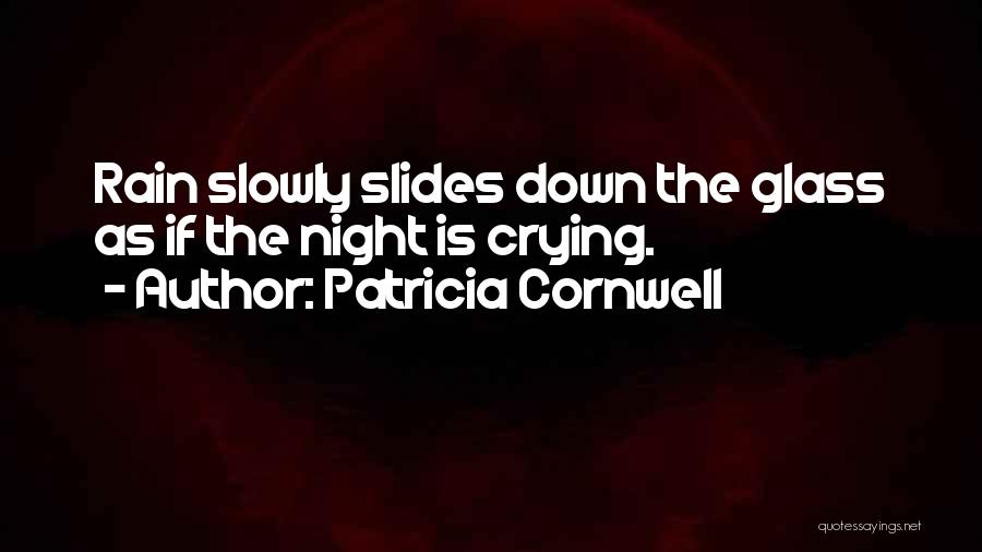 Patricia Cornwell Quotes: Rain Slowly Slides Down The Glass As If The Night Is Crying.