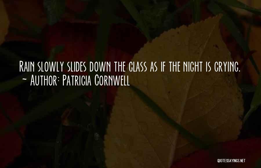 Patricia Cornwell Quotes: Rain Slowly Slides Down The Glass As If The Night Is Crying.