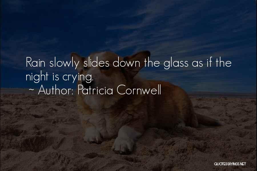 Patricia Cornwell Quotes: Rain Slowly Slides Down The Glass As If The Night Is Crying.