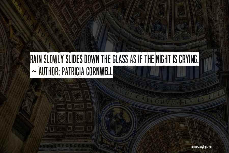 Patricia Cornwell Quotes: Rain Slowly Slides Down The Glass As If The Night Is Crying.