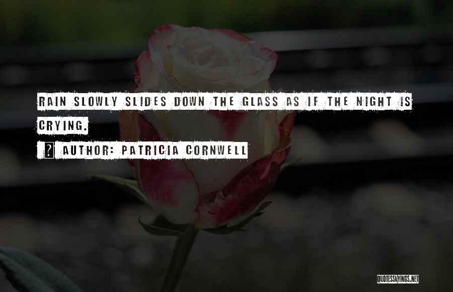 Patricia Cornwell Quotes: Rain Slowly Slides Down The Glass As If The Night Is Crying.