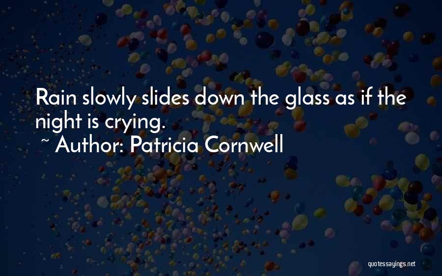 Patricia Cornwell Quotes: Rain Slowly Slides Down The Glass As If The Night Is Crying.