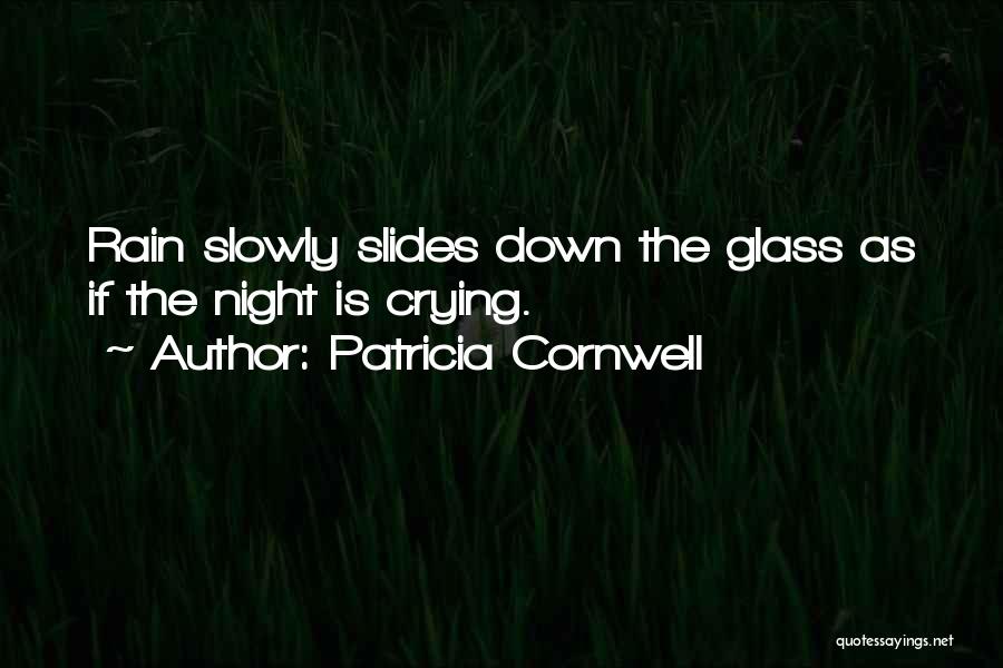 Patricia Cornwell Quotes: Rain Slowly Slides Down The Glass As If The Night Is Crying.