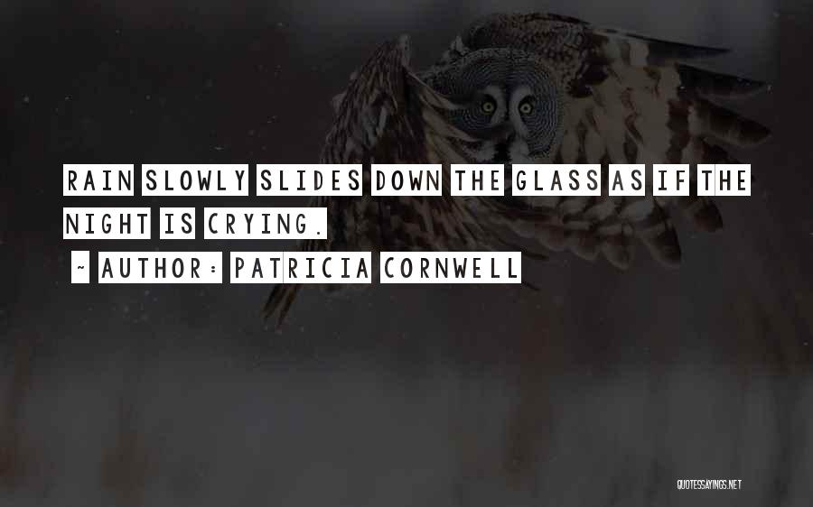 Patricia Cornwell Quotes: Rain Slowly Slides Down The Glass As If The Night Is Crying.