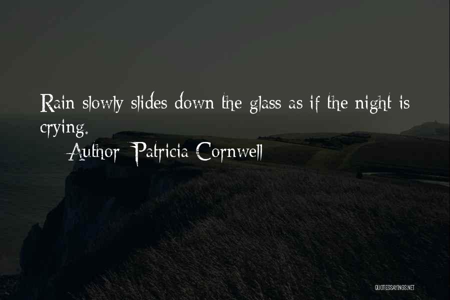 Patricia Cornwell Quotes: Rain Slowly Slides Down The Glass As If The Night Is Crying.