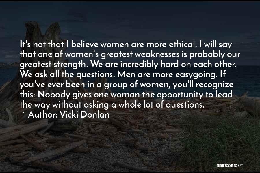 Vicki Donlan Quotes: It's Not That I Believe Women Are More Ethical. I Will Say That One Of Women's Greatest Weaknesses Is Probably