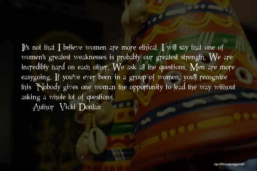 Vicki Donlan Quotes: It's Not That I Believe Women Are More Ethical. I Will Say That One Of Women's Greatest Weaknesses Is Probably