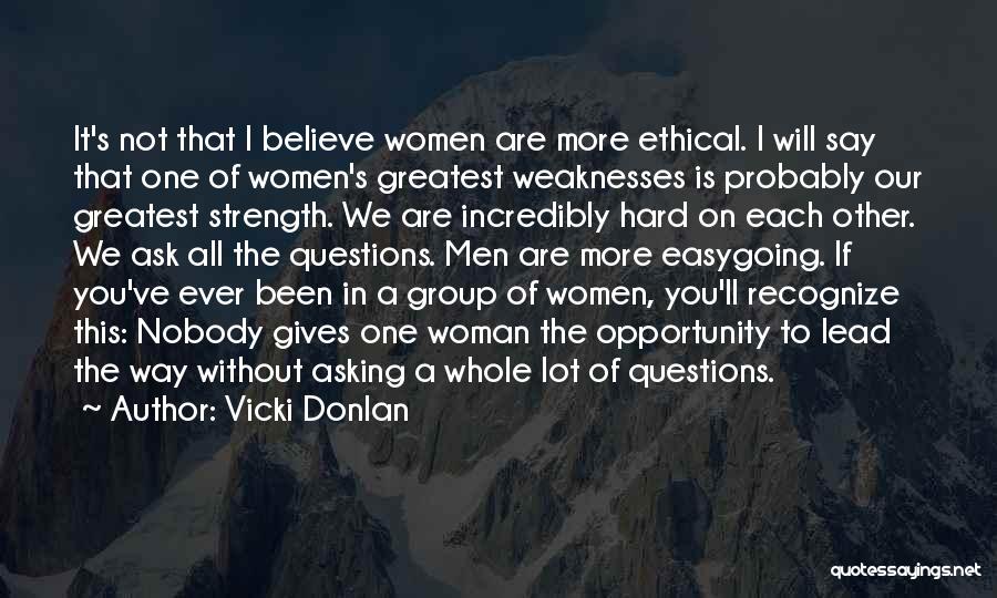 Vicki Donlan Quotes: It's Not That I Believe Women Are More Ethical. I Will Say That One Of Women's Greatest Weaknesses Is Probably