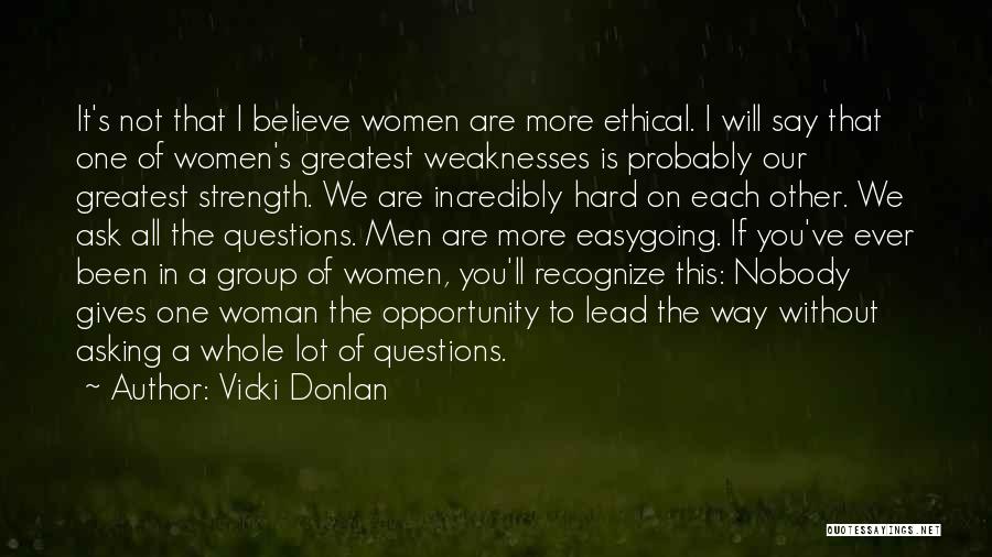 Vicki Donlan Quotes: It's Not That I Believe Women Are More Ethical. I Will Say That One Of Women's Greatest Weaknesses Is Probably