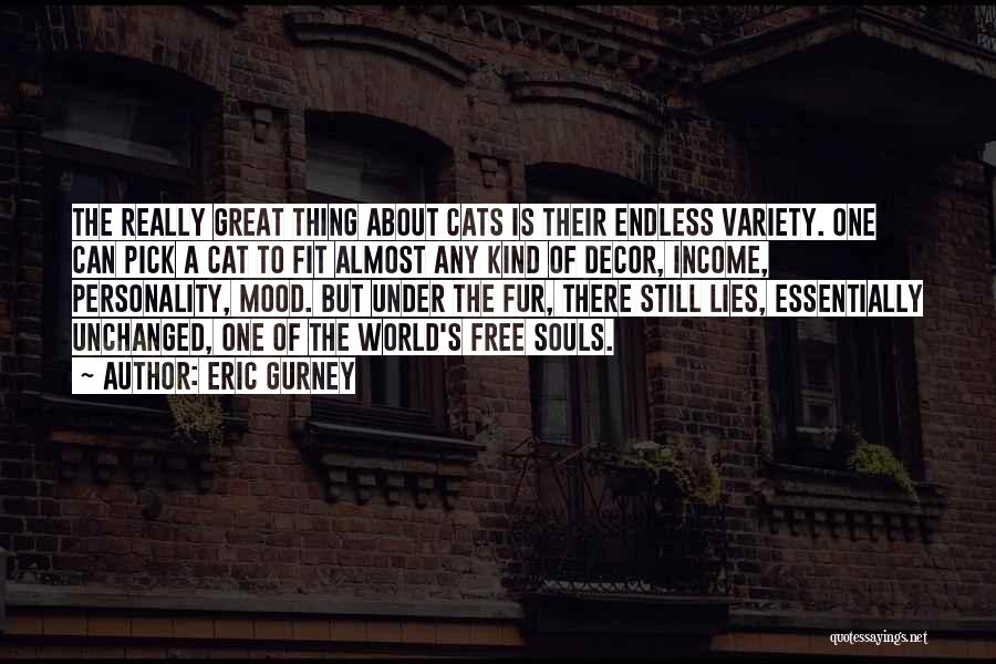 Eric Gurney Quotes: The Really Great Thing About Cats Is Their Endless Variety. One Can Pick A Cat To Fit Almost Any Kind