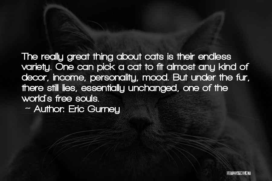 Eric Gurney Quotes: The Really Great Thing About Cats Is Their Endless Variety. One Can Pick A Cat To Fit Almost Any Kind