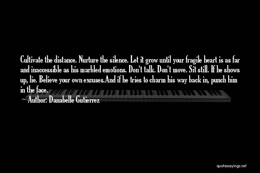 Danabelle Gutierrez Quotes: Cultivate The Distance. Nurture The Silence. Let It Grow Until Your Fragile Heart Is As Far And Inaccessible As His