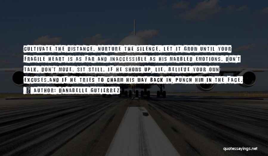 Danabelle Gutierrez Quotes: Cultivate The Distance. Nurture The Silence. Let It Grow Until Your Fragile Heart Is As Far And Inaccessible As His